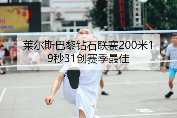 莱尔斯巴黎钻石联赛200米19秒31创赛季最佳